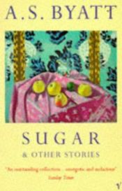 book cover of Sugar and Other Stories by A. S. Byatt