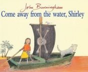 book cover of Come away from the water, Shirley by John Burningham