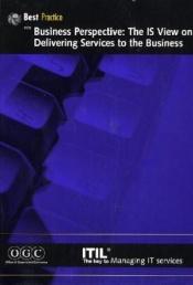 book cover of Business Perspective: The Is View on Delivering Services to the Business (It Infrastructure Library Series) by Office of Government Commerce