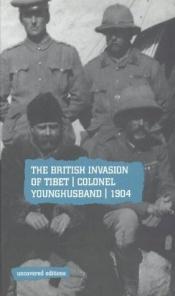 book cover of The British Invasion Tibet: Colonel Younghusband, 1904 (Uncovered Editions) by Tim Coates