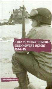 book cover of D Day to Ve Day 1944-45: General Eisenhower's Report on the Invasion of Europe (Uncovered Editions) by Tim Coates