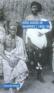 book cover of King Guezo of Dahomey, 1850-52: The Abolition of the Slave Trade on the West Coast of Africa (Uncovered Editions) by Tim Coates