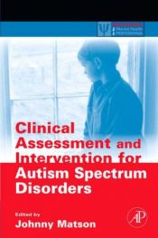 book cover of Clinical Assessment and Intervention for Autism Spectrum Disorders (Practical Resources for the Mental Health Professional) by Johnny L. Matson