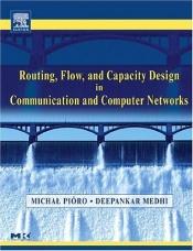 book cover of Routing, flow, and capacity design in communication and computer networks by Michal Pioro