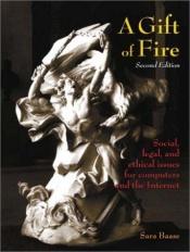 book cover of A Gift of Fire : Social, Legal, and Ethical Issues in Computing and Internet by Sara Baase