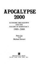 book cover of Apocalypse 2000: Economic Breakdown and the Suicide of Democracy, 1989-2000 by Peter Jay
