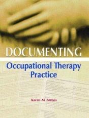 book cover of Documenting occupational therapy practice by Karen M. Sames