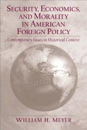 book cover of Security, Economics, and Morality in American Foreign Policy: Contemporary Issues in Historical Context by William H. Meyer