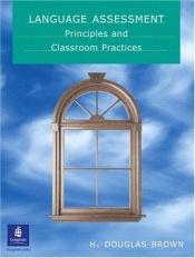 book cover of Language Assessment - Principles and Classroom Practice by H. Douglas Brown