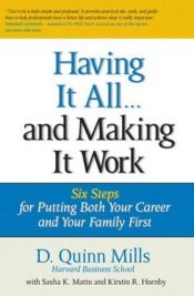 book cover of Having It All ... And Making It Work: Six Steps for Putting Both Your Career and Your Family First (Financial Times Prentice Hall Books) by D. Quinn Mills