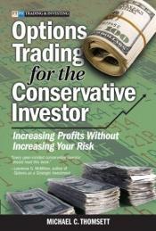 book cover of Options Trading for the Conservative Investor: Increasing Profits Without Increasing Your Risk (Financial Times Prentice Hall Books) by Michael C. Thomsett