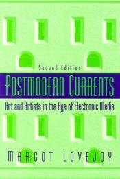 book cover of POSTMODERN CURRENTS Art and Artists in the Age of Electronic Media by Margot Lovejoy