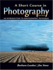 book cover of A Short Course in Photography: An Introduction to Photographic Technique by Barbara London