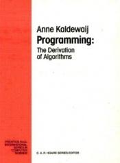 book cover of Programming: The Derivation of Algorithms (Prentice-Hall International Series in Computer Science) by A. Kaldewaij