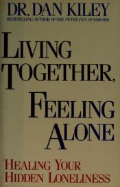 book cover of Living Together, Feeling Alone: Healing Your Hidden Loneliness by Dan Kiley