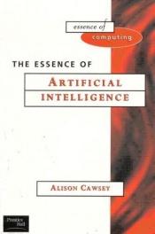 book cover of The essence of artificial intelligence by Alison Cawsey