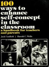 book cover of 100 Ways to Enhance Self-Concept in the Classroom: A Handbook for Teachers and Parents (Prentice-Hall Curriculum and Tea by Jack Canfield