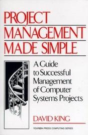 book cover of Project Management Made Simple: A Guide to Successful Management of Computer Systems Projects (Yourdon Press Computing Series) by David King