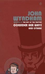 book cover of Consider Her Ways and Others (Odd; Oh Where Now is Peggy MacRafferty; Stitch in Time; Random Quest; A Long Spoon) by John Wyndham