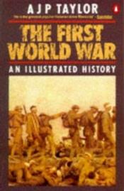 book cover of Illustrated history of the First World War by A. J. P. Taylor