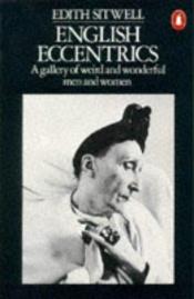 book cover of English Eccentrics a Gallery of Weird and Wonderful Men and Women by Edith Sitwell