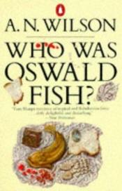 book cover of Who was Oswald Fish? by A. N. Wilson