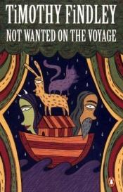 book cover of Not Wanted on the Voyage by Timothy Findley