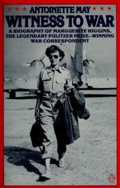 book cover of Witness to War: A Biography of Marguerite Higgins by Antoinette May