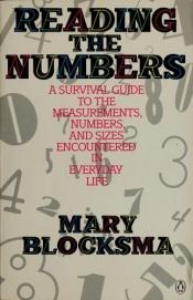 book cover of Reading the numbers: A survival guide to the measurements, numbers, and sizes encountered in everyday life by Mary Blocksma