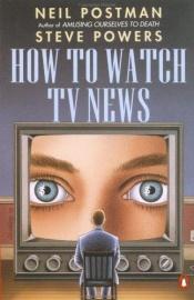 book cover of How To Watch Tv News by Neil Postman
