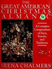 book cover of The Great American Christmas Almanac: A Complete Compendium of Facts, Fancies, and Traditions by Irene Chalmers