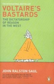 book cover of Voltaire's Bastards: The Dictatorship Of Reason in the West by John Ralston Saul