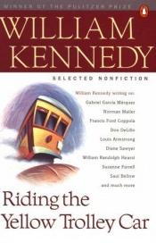 book cover of Riding the Yellow Trolley Car : Selected Nonfiction by William Kennedy