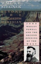 book cover of Beyond the hundredth meridian : John Wesley Powell and the second opening of the West by Wallace Stegner
