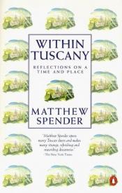 book cover of Within Tuscany: 6Reflections on a Time and Place (Penguin Travel) by Matthew Spender
