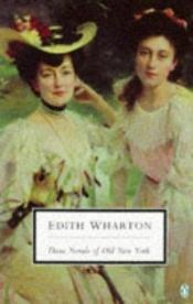 book cover of Three Novels of Old New York: "House of Mirth", "Custom of the Country", "Age of Innocence" by Edith Wharton
