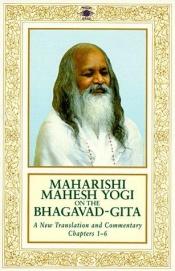 book cover of Maharishi Mahesh Yogi on the Bhagavad-gita: A new translation and commentary with Sanskrit text. Chapters 1 to 6 by Maharishi Mahesh Yogi