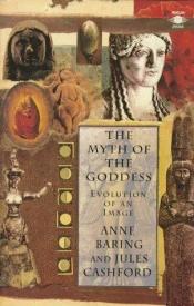 book cover of The myth of the goddess : the evolution of an image by Anne Baring|Jules Cashford