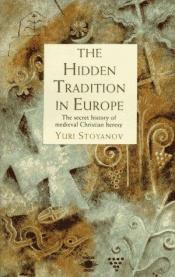 book cover of The Hidden Tradition in Europe: The Secret History of Medieval Christian Heresy (Arkana) by Yuri Stoyanov