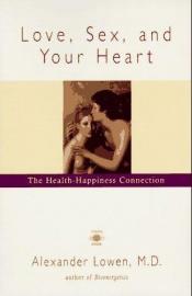 book cover of Love, Sex, and Your Heart: The Health-Happiness Connection by Alexander Lowen