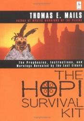 book cover of The Hopi Survival Kit - The Propheecies, Instructions, and Warnings Revealed by the Last Elders by Thomas E. Mails