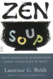 book cover of Zen Soup: Tasty Morsels of Wisdom from Great Minds East and West by Laurence G. Boldt