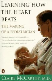 book cover of Learning How the Heart Beats: The Making of a Pediatrician by Claire McCarthy
