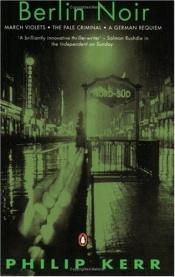 book cover of Berlin Noir: March Violets; The Pale Criminal; A German Requiem by Philip Kerr