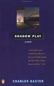 book cover of Shadow Play by Charles Baxter
