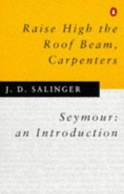 book cover of Levantad, carpinteros, la viga del tejado : Seymour, una introducción by J. D. Salinger