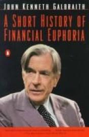 book cover of A Short History of Financial Euphoria by John Kenneth Galbraith