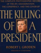 book cover of The Killing of a President: The Complete Photographic Record of the Assassination, the Conspiracy, and by Robert J. Groden