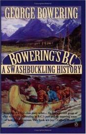 book cover of Bowerings Bc a Swashbuckling History by George Bowering