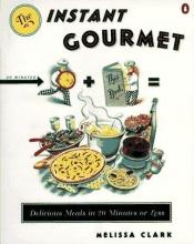 book cover of Instant Gourmet: Delicious Meals in 20 Minutes or Less by Melissa Clark